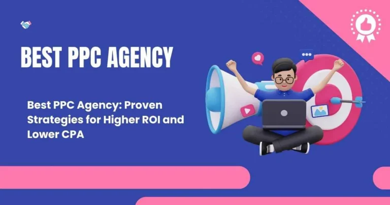Best PPC Agency: Proven Strategies for Higher ROI and Lower CPA