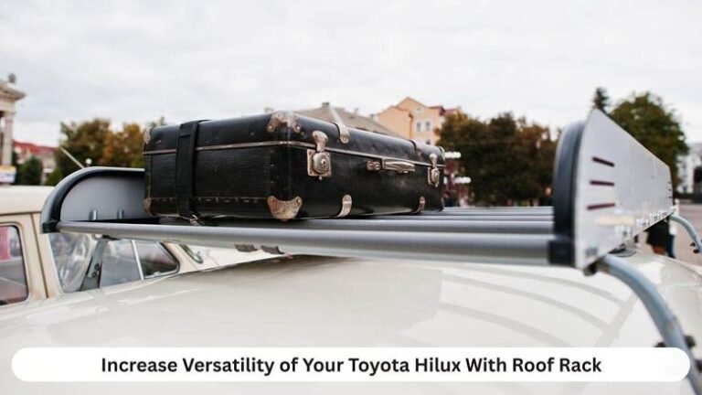 Increase Versatility of Your Toyota Hilux With a Roof Rack