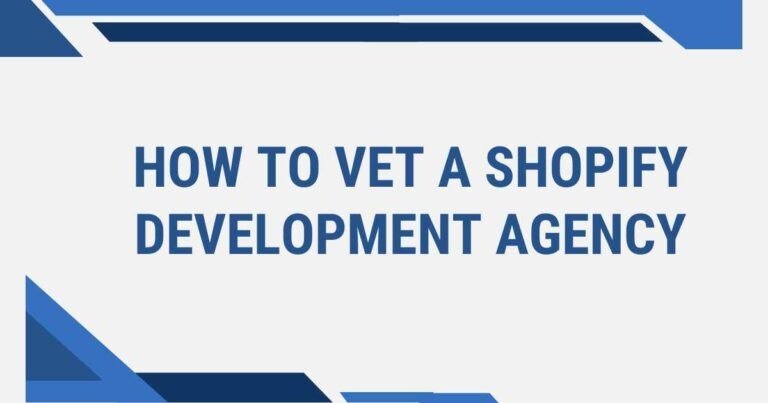 How to Vet a Shopify Development Agency: A Buyer’s Guide