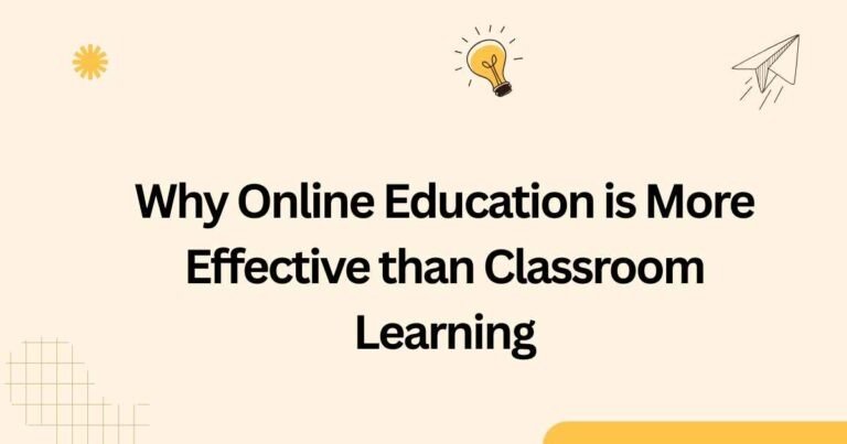Why Online Education is More Effective than Classroom Learning