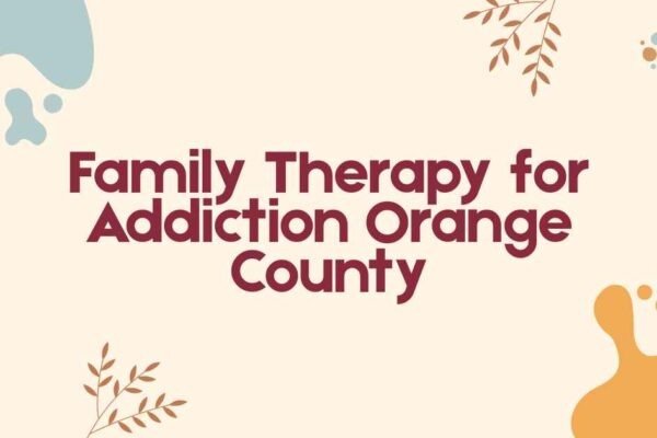 Family Therapy for Addiction Orange County
