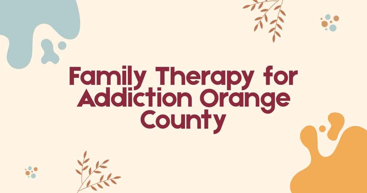Family Therapy for Addiction Orange County