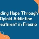 opioid addiction treatment in Fresno
