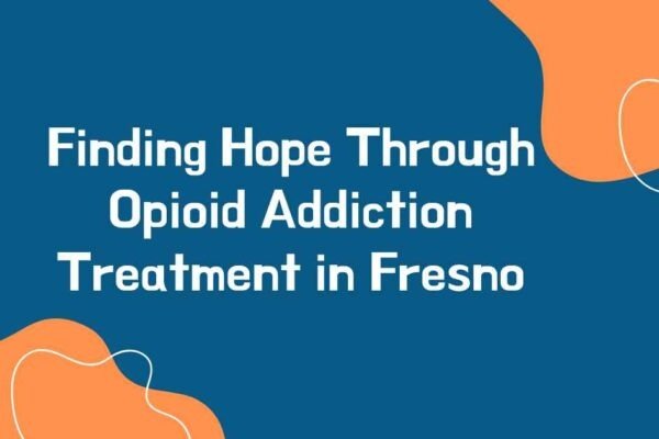 opioid addiction treatment in Fresno