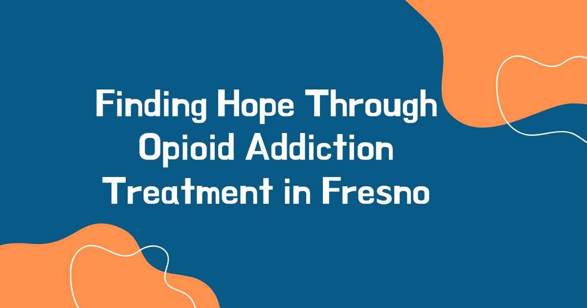 opioid addiction treatment in Fresno