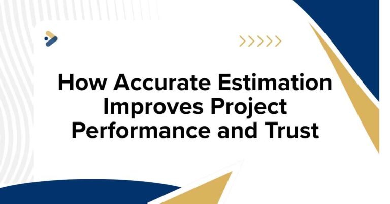 How Accurate Estimation Improves Project Performance and Trust
