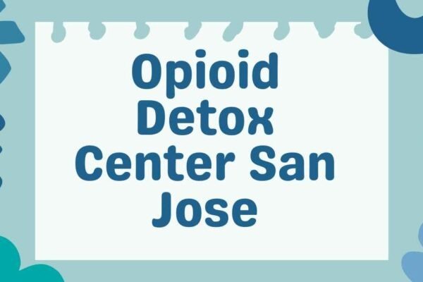 Opioid Detox Center San Jose