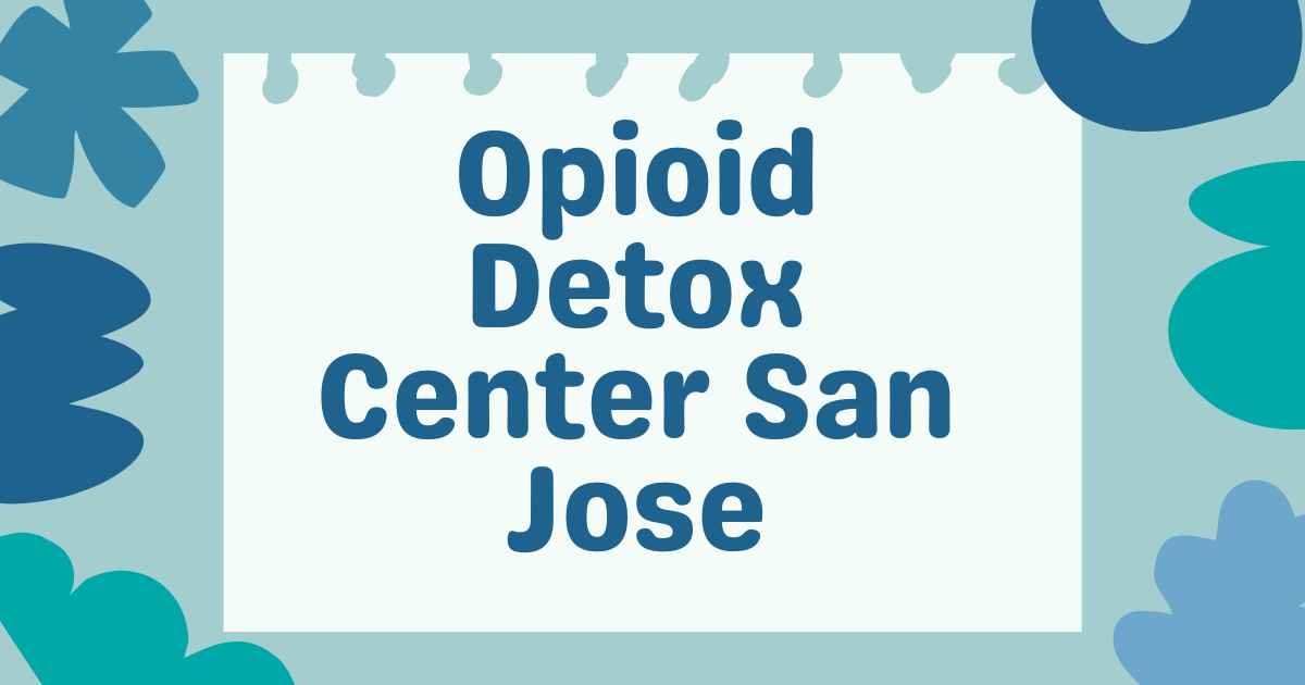 Opioid Detox Center San Jose