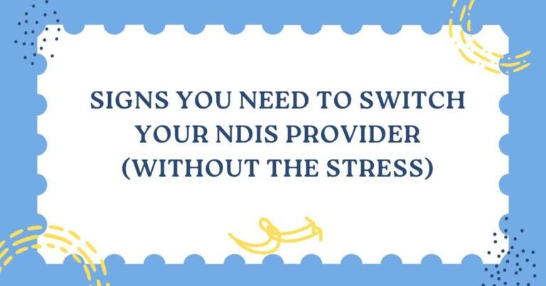 Signs You Need to Switch Your NDIS Provider (Without the Stress)
