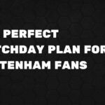 The Perfect Matchday Plan for Tottenham Fans