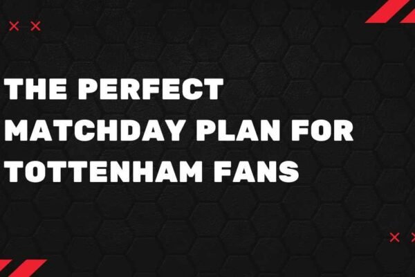 The Perfect Matchday Plan for Tottenham Fans