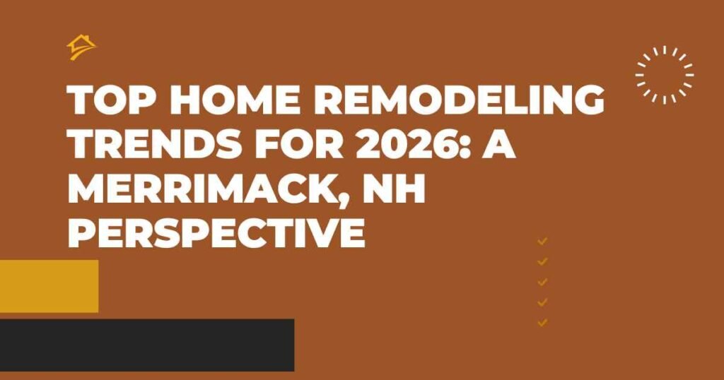 Top Home Remodeling Trends for 2026: A Merrimack, NH Perspective