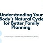 Understanding Your Body’s Natural Cycle for Better Family Planning 