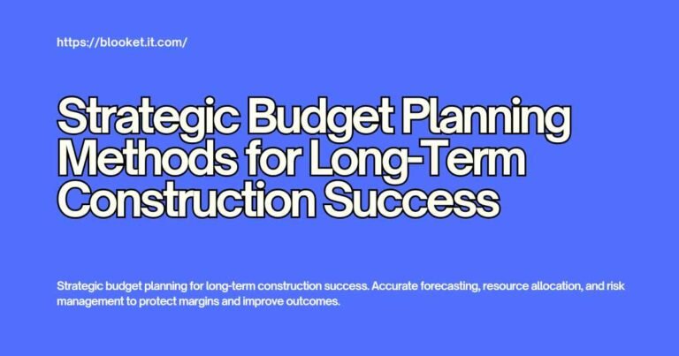 Strategic Budget Planning Methods for Long-Term Construction Success