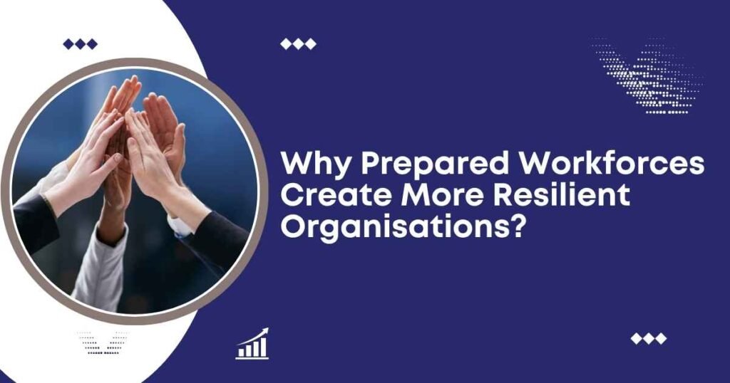 Why Prepared Workforces Create More Resilient Organisations?
