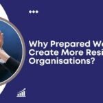 Why Prepared Workforces Create More Resilient Organisations?
