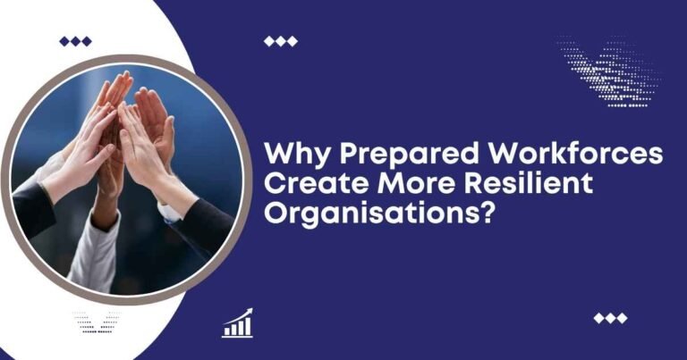 Why Prepared Workforces Create More Resilient Organisations?