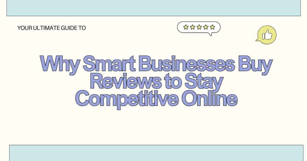 Why Smart Businesses Buy Reviews to Stay Competitive Online