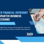 How Better Financial Oversight Leads to Smarter Business Growth Decisions
