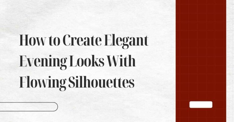 How to Create Elegant Evening Looks With Flowing Silhouettes