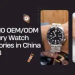 Top 10 OEM/ODM Luxury Watch Factories in China 2026