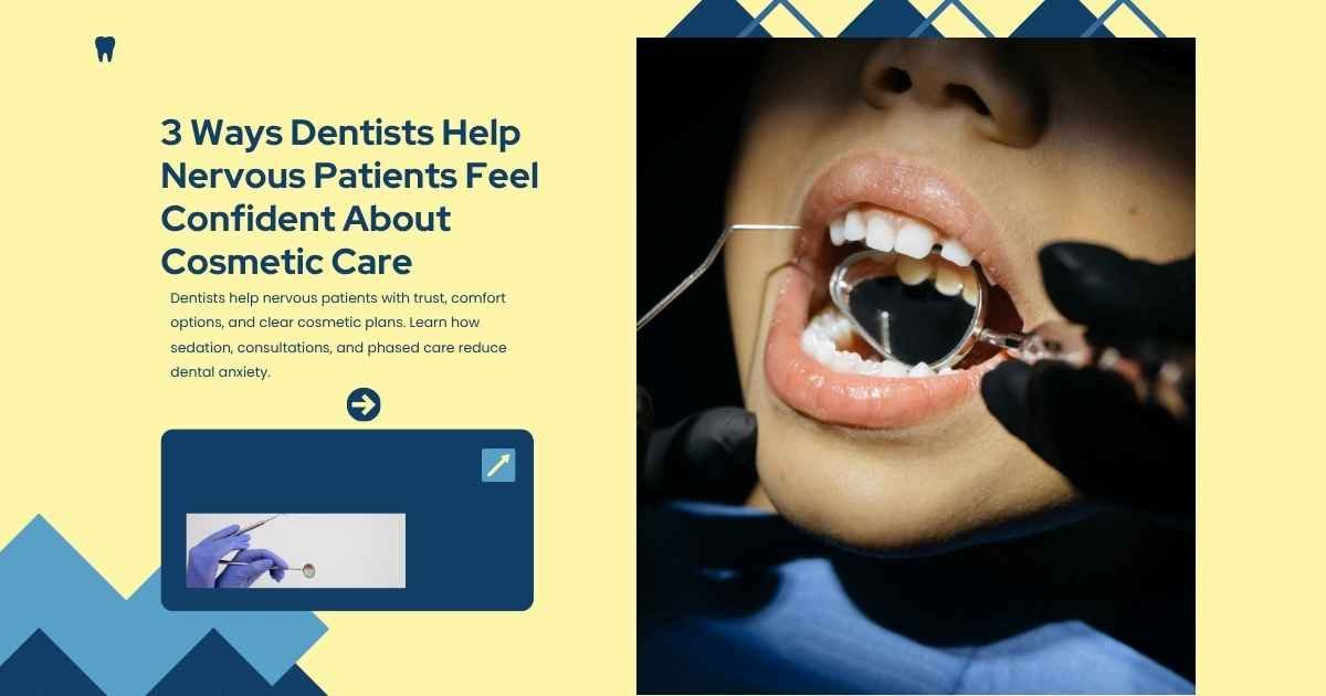 3 Ways Dentists Help Nervous Patients Feel Confident About Cosmetic Care