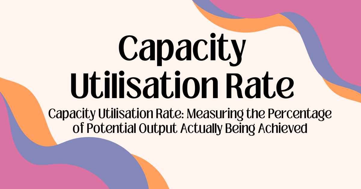 Capacity Utilisation Rate