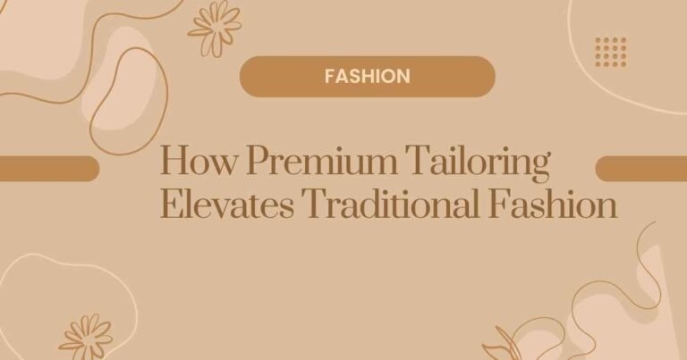 How Premium Tailoring Elevates Traditional Fashion