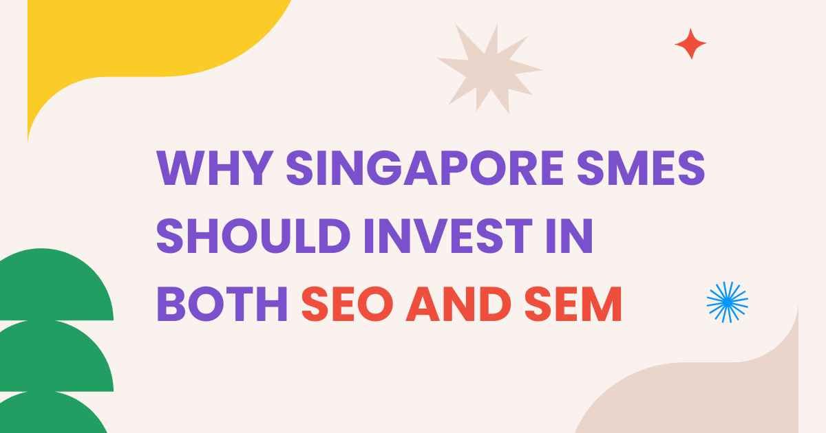 Why Singapore SMEs Should Invest in Both SEO and SEM