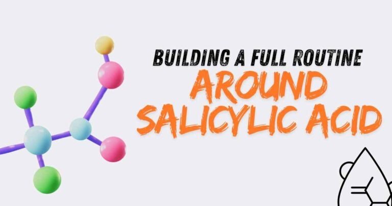 Building a Full Routine Around Salicylic Acid
